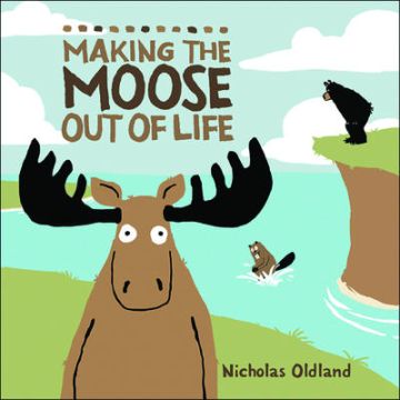 MAKING THE MOOSE OUT OF LIFE